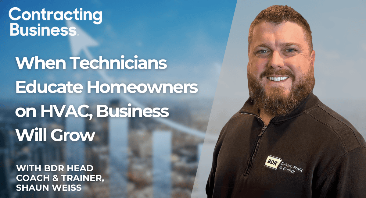 Contracting Business - Shaun Weiss When Technicians Educate Homeowners on HVAC, Business Will Grow When Technicians Educate Homeowners on HVAC, Business Will Grow