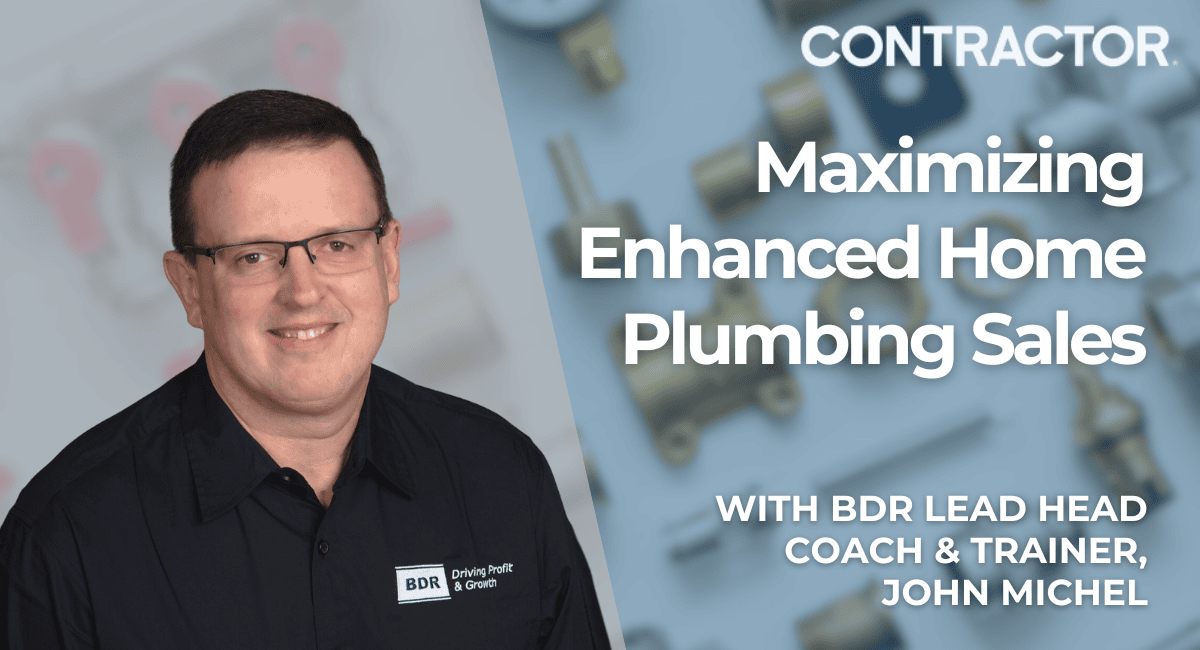 Contractor - John Michel Maximizing Enhanced Home Plumbing Sales Maximizing Enhanced Home Plumbing Sales