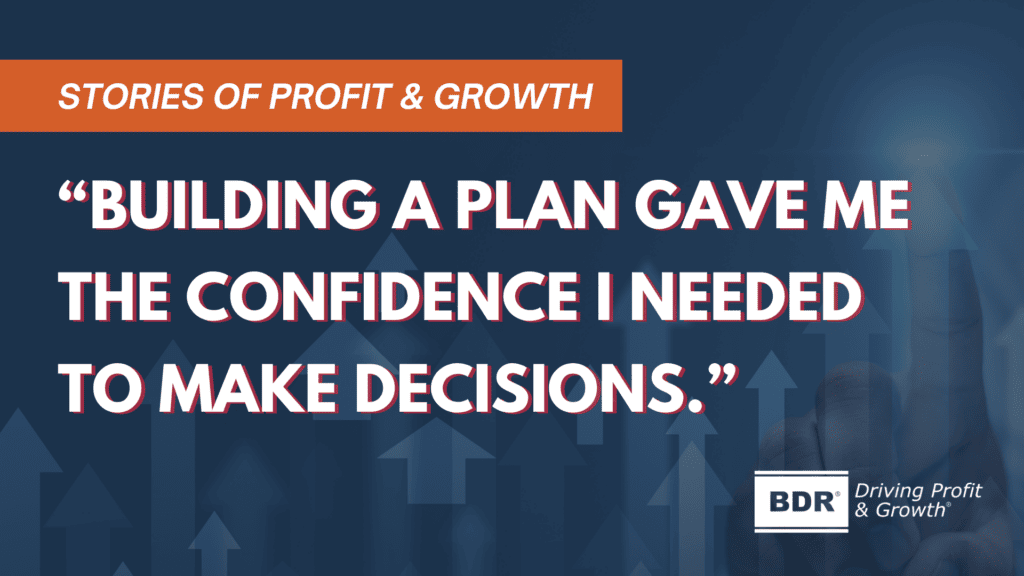Stories of Profit & Growth - "Building a Plan Gave Me the Confidence I Needed to Make Decisions"