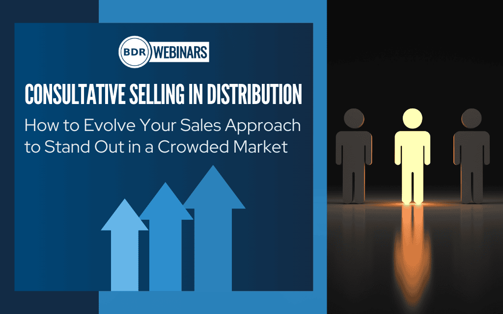 Consultative Selling in Distribution: How to Evolve Your Sales Approach to Stand Out in a Crowded Market.